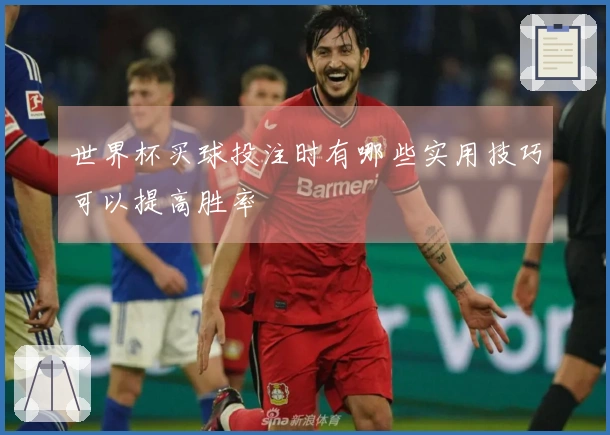 世界杯买球投注时有哪些实用技巧可以提高胜率