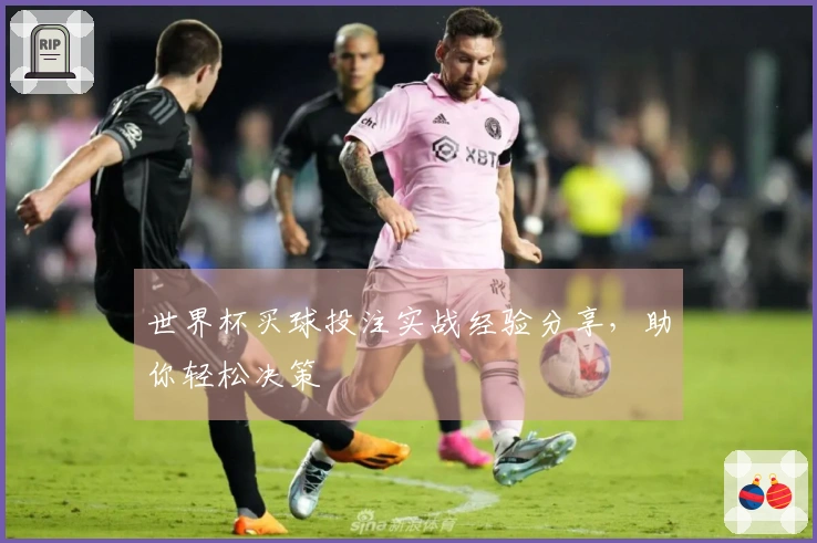 世界杯买球投注实战经验分享，助你轻松决策