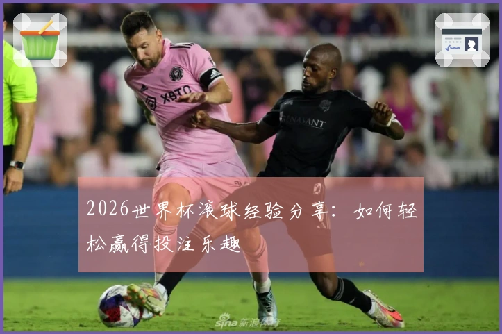 2026世界杯滚球经验分享：如何轻松赢得投注乐趣