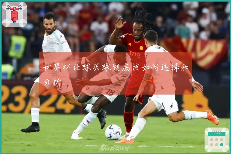 世界杯让球买球到底该如何选择和分析